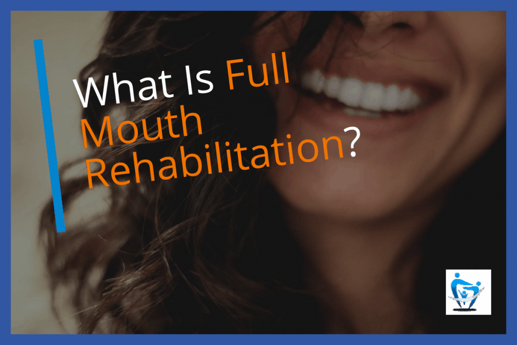 What Is Full Mouth Rehabilitation?