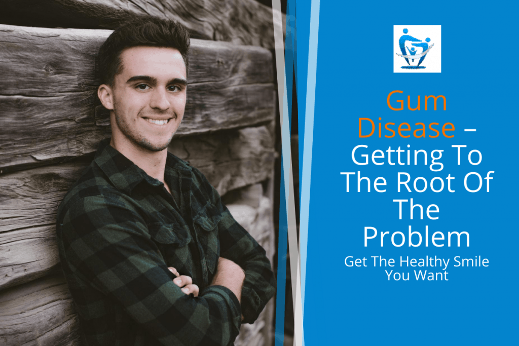 Gum Disease – Getting To The Root Of The Problem – Your Healthy Smile
