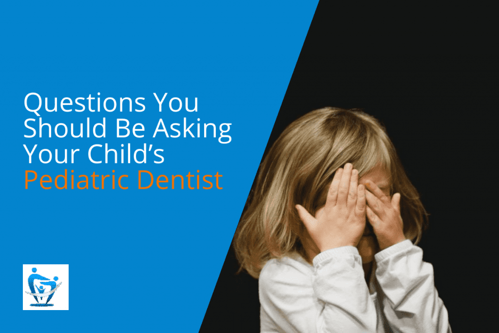 Questions you should be asking your child's pediatric dentist