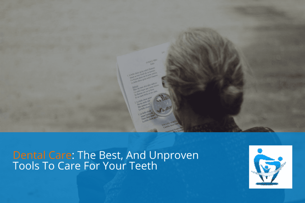 Dental Care: The Best, And Unproven Tools To Care For Your Teeth – Your Healthy Smile